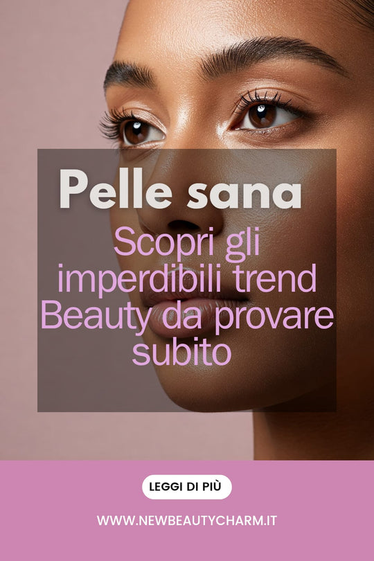 Pelle perfetta e sana:  Scopri gli  imperdibili  i  trend beauty  da provare  subito